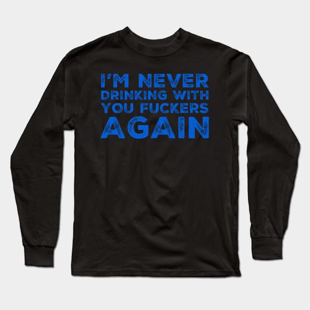 I'm never drinking with you fuckers again. A great design for those who's friends lead them astray and are a bad influence. Long Sleeve T-Shirt by That Cheeky Tee